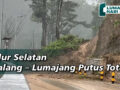 Longsor Gladak Perak, Jalur Selatan Malang – Lumajang Putus Total