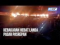 Kebakaran Hebat Landa Pasar Pasrepan